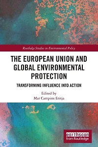 The European Union and Global Environmental Protection: Transforming Influence into Action