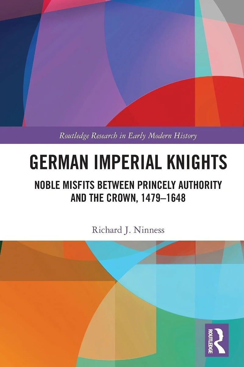 German Imperial Knights: Noble Misfits between Princely Authority and the Crown, 1479-1648