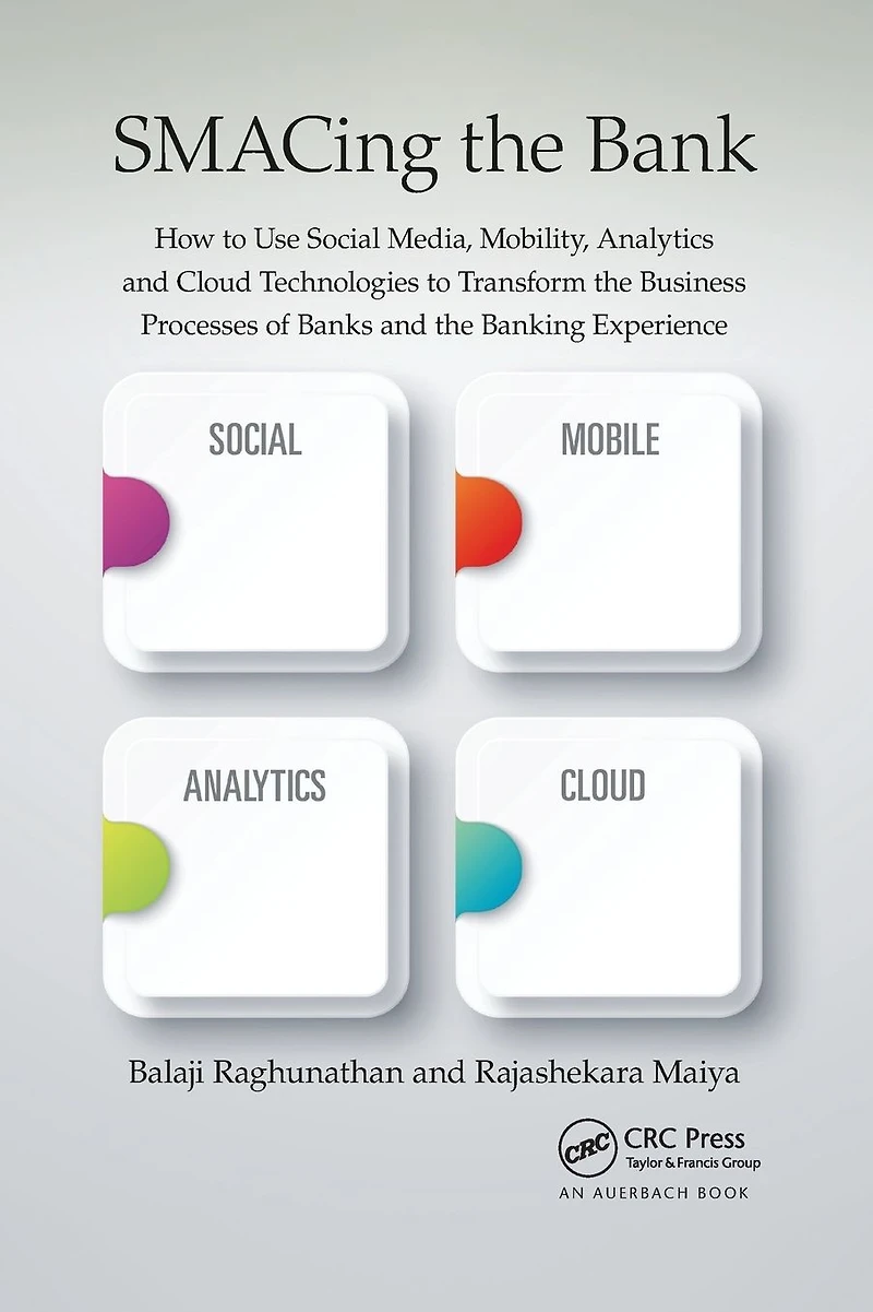 SMACing the Bank: How to Use Social Media, Mobility, Analytics and Cloud Technologies Transform Business Processes of Banks Banking Experience