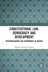 Constitutional Law, Democracy and Development: Decentralisation Governance Uganda