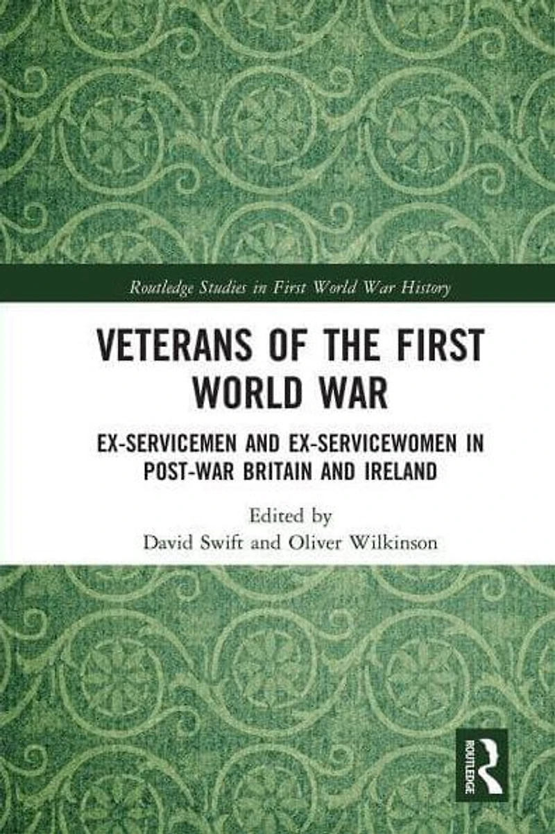 Veterans of the First World War: Ex-Servicemen and Ex-Servicewomen Post-War Britain Ireland