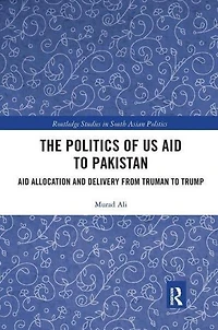 The Politics of US Aid to Pakistan: Allocation and Delivery from Truman Trump
