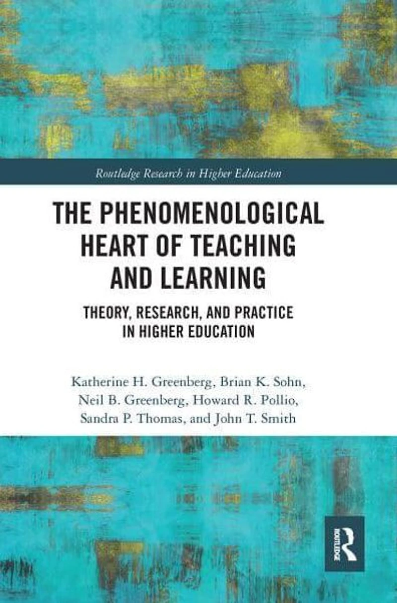 The Phenomenological Heart of Teaching and Learning: Theory, Research, Practice Higher Education