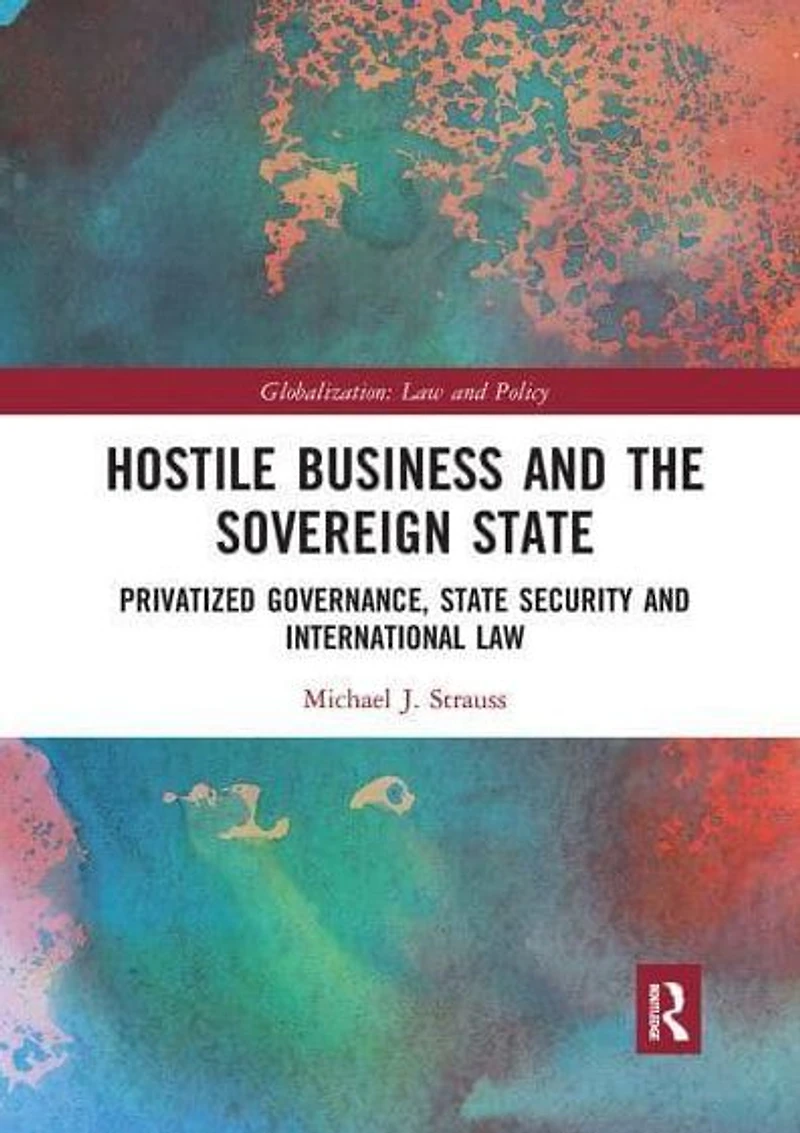 Hostile Business and the Sovereign State: Privatized Governance, State Security International Law