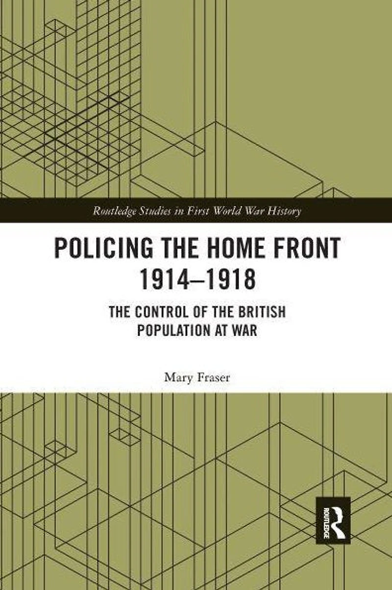 Policing the Home Front 1914-1918: control of British population at war