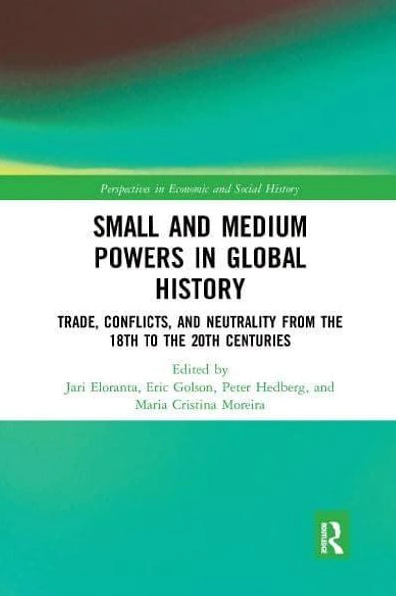Small and Medium Powers Global History: Trade, Conflicts, Neutrality from the 18th to 20th Centuries