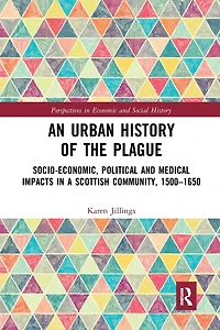 An Urban History of The Plague: Socio-Economic, Political and Medical Impacts a Scottish Community, 1500-1650