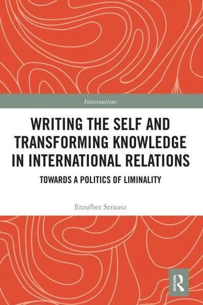 Writing the Self and Transforming Knowledge International Relations: Towards a Politics of Liminality