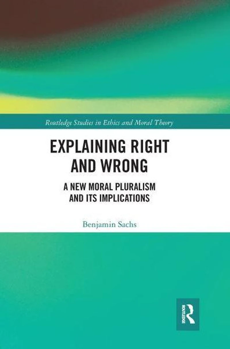 Explaining Right and Wrong: A New Moral Pluralism Its Implications