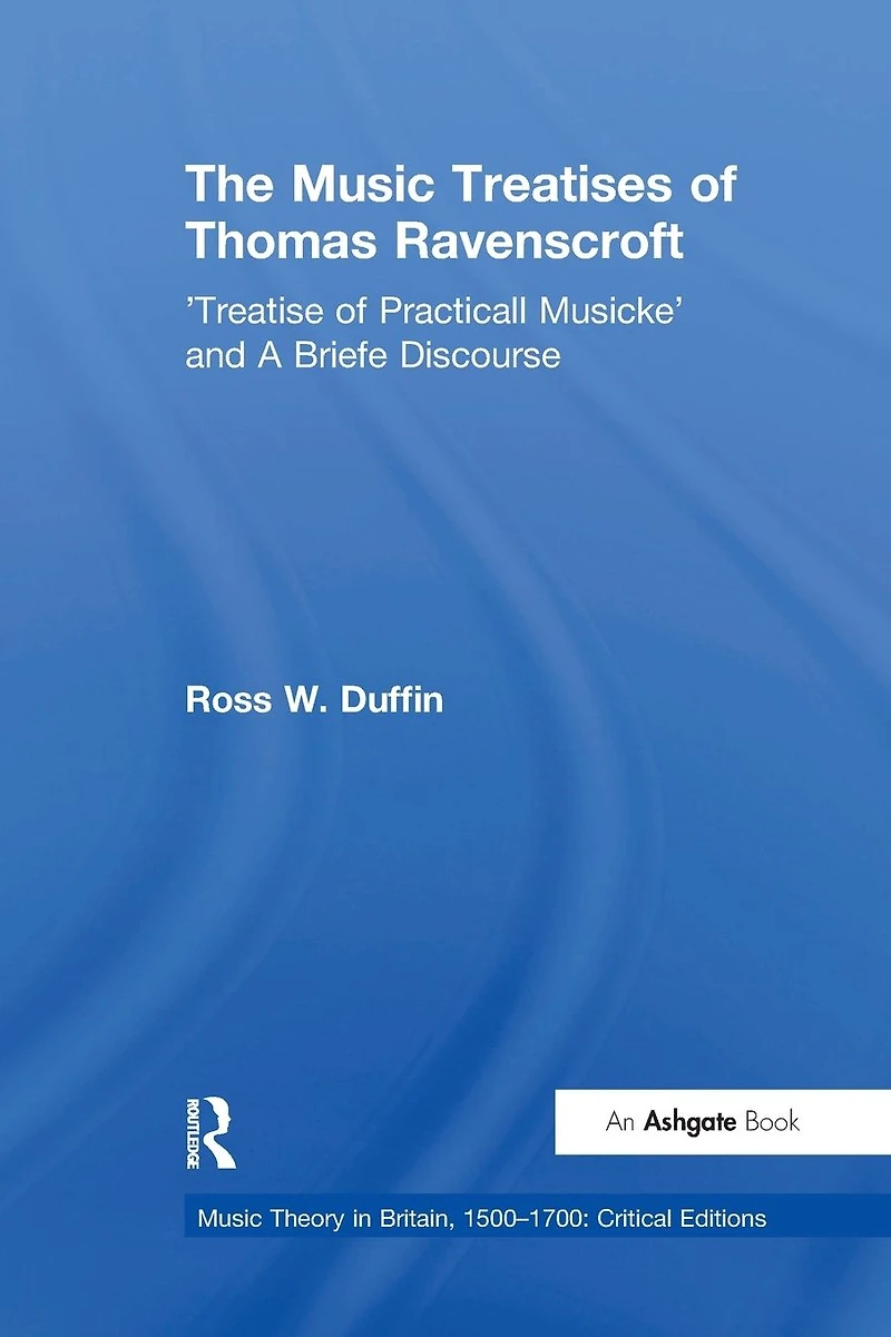 The Music Treatises of Thomas Ravenscroft: 'Treatise Practicall Musicke' and A Briefe Discourse