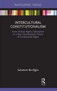 Intercultural Constitutionalism: From Human Rights Colonialism to a New Constitutional Theory of Fundamental