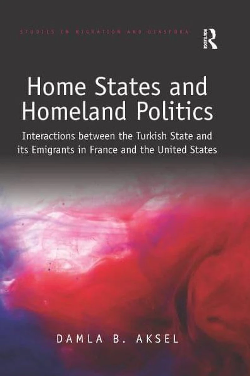 Home States and Homeland Politics: Interactions between the Turkish State its Emigrants France United