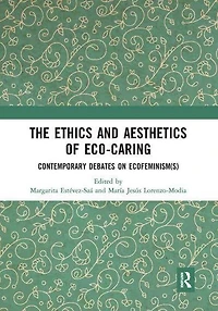 The Ethics and Aesthetics of Eco-caring: Contemporary Debates on Ecofeminism(s)