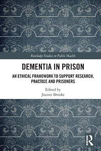 Dementia Prison: An Ethical Framework to Support Research, Practice and Prisoners