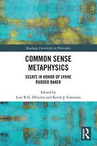 Common Sense Metaphysics: Essays Honor of Lynne Rudder Baker