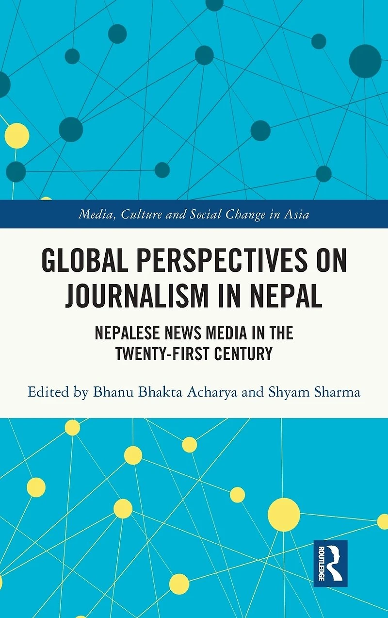Global Perspectives on Journalism Nepal: Nepalese News Media the Twenty-First Century