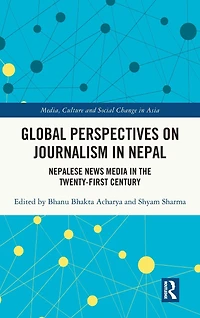 Global Perspectives on Journalism Nepal: Nepalese News Media the Twenty-First Century
