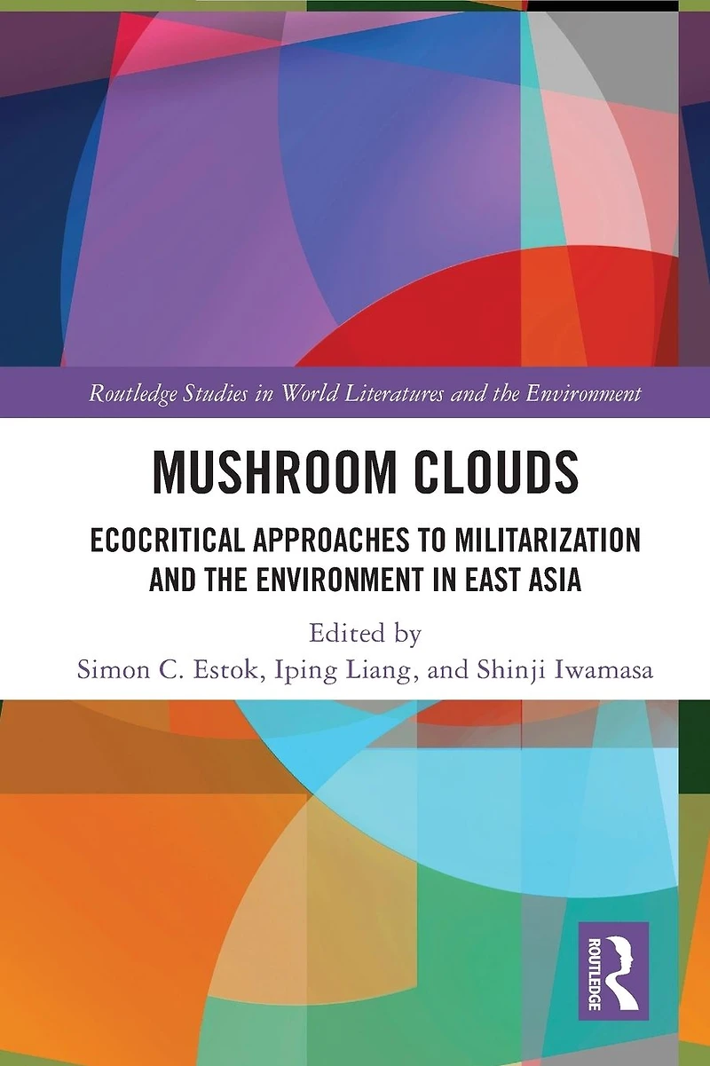 Mushroom Clouds: Ecocritical Approaches to Militarization and the Environment East Asia
