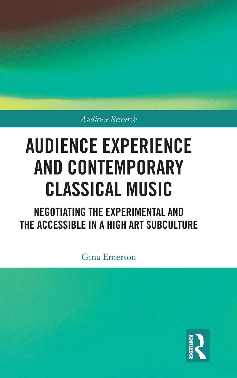 Audience Experience and Contemporary Classical Music: Negotiating the Experimental Accessible a High Art Subculture