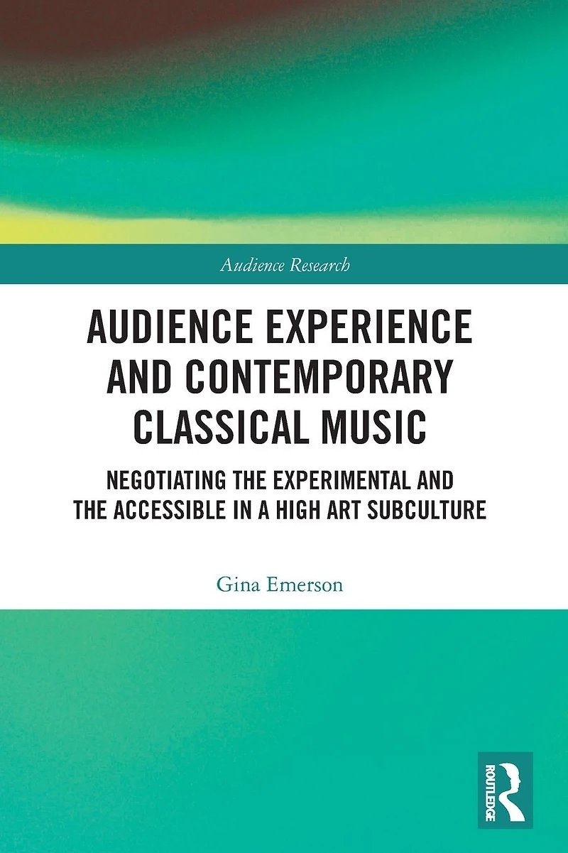 Audience Experience and Contemporary Classical Music: Negotiating the Experimental Accessible a High Art Subculture
