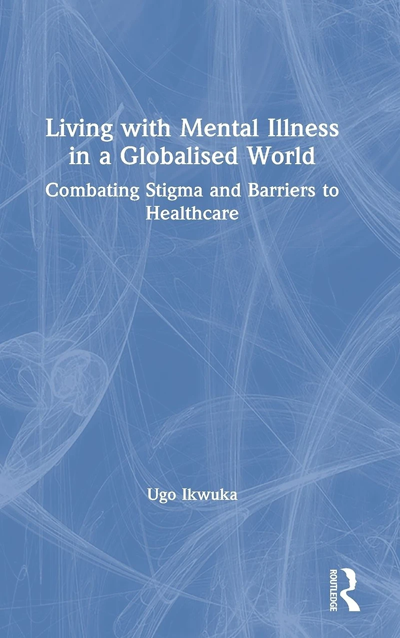 Living with Mental Illness a Globalised World: Combating Stigma and Barriers to Healthcare