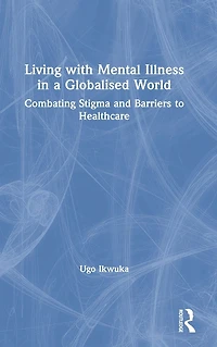 Living with Mental Illness a Globalised World: Combating Stigma and Barriers to Healthcare