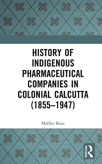 History of Indigenous Pharmaceutical Companies Colonial Calcutta (1855-1947)
