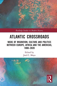 Atlantic Crossroads: Webs of Migration, Culture and Politics between Europe, Africa the Americas, 1800-2020