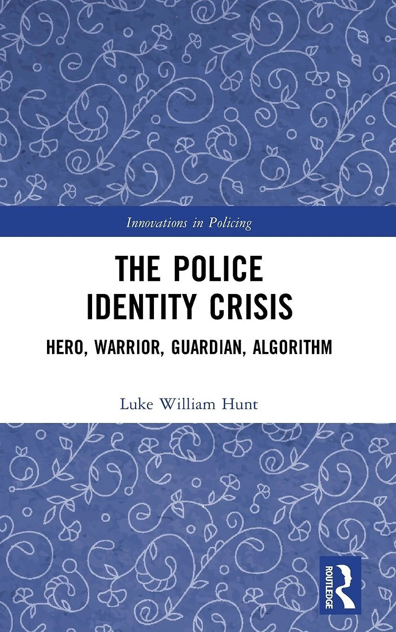 The Police Identity Crisis: Hero, Warrior, Guardian, Algorithm