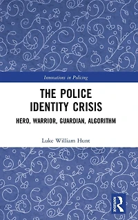 The Police Identity Crisis: Hero, Warrior, Guardian, Algorithm