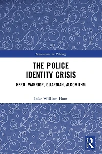 The Police Identity Crisis: Hero, Warrior, Guardian, Algorithm