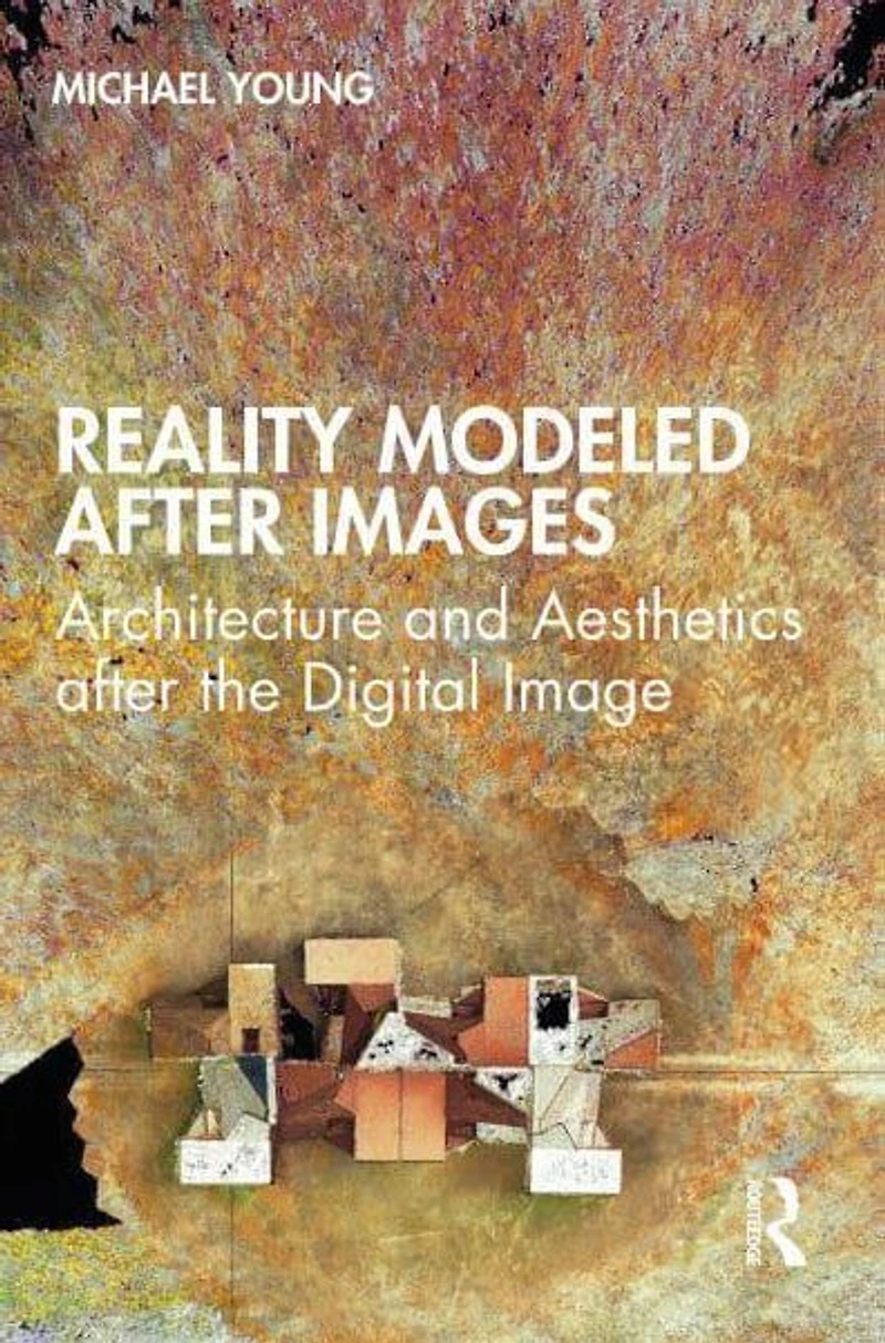 Reality Modeled after Images: Architecture and Aesthetics the Digital Image