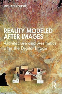 Reality Modeled after Images: Architecture and Aesthetics the Digital Image