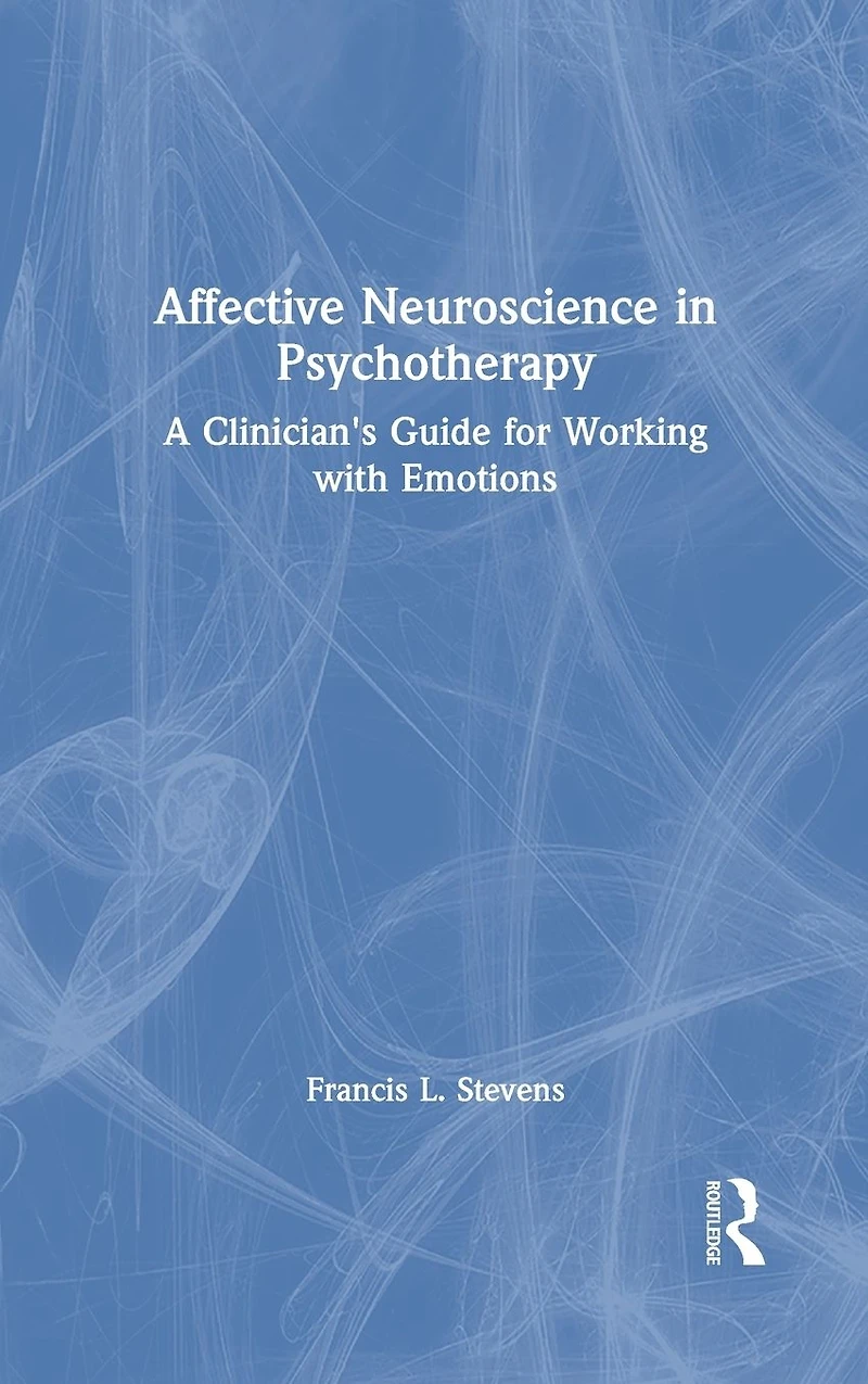 Affective Neuroscience Psychotherapy: A Clinician's Guide for Working with Emotions