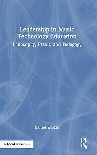 Leadership Music Technology Education: Philosophy, Praxis, and Pedagogy