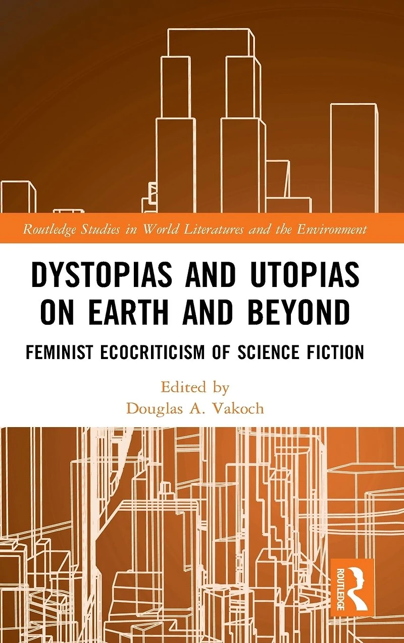 Dystopias and Utopias on Earth Beyond: Feminist Ecocriticism of Science Fiction