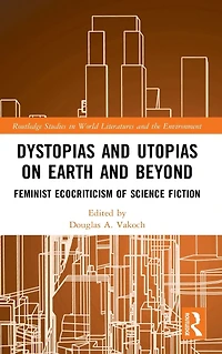 Dystopias and Utopias on Earth Beyond: Feminist Ecocriticism of Science Fiction