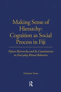 Making Sense of Hierarchy: Cognition as Social Process Fiji: Fijian Hierarchy and Its Constitution Everyday Ritual Behavior