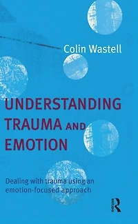 Understanding trauma and Emotion: Dealing with using an emotion-focused approach