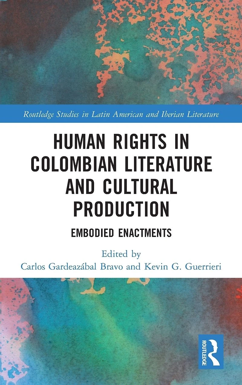 Human Rights Colombian Literature and Cultural Production: Embodied Enactments
