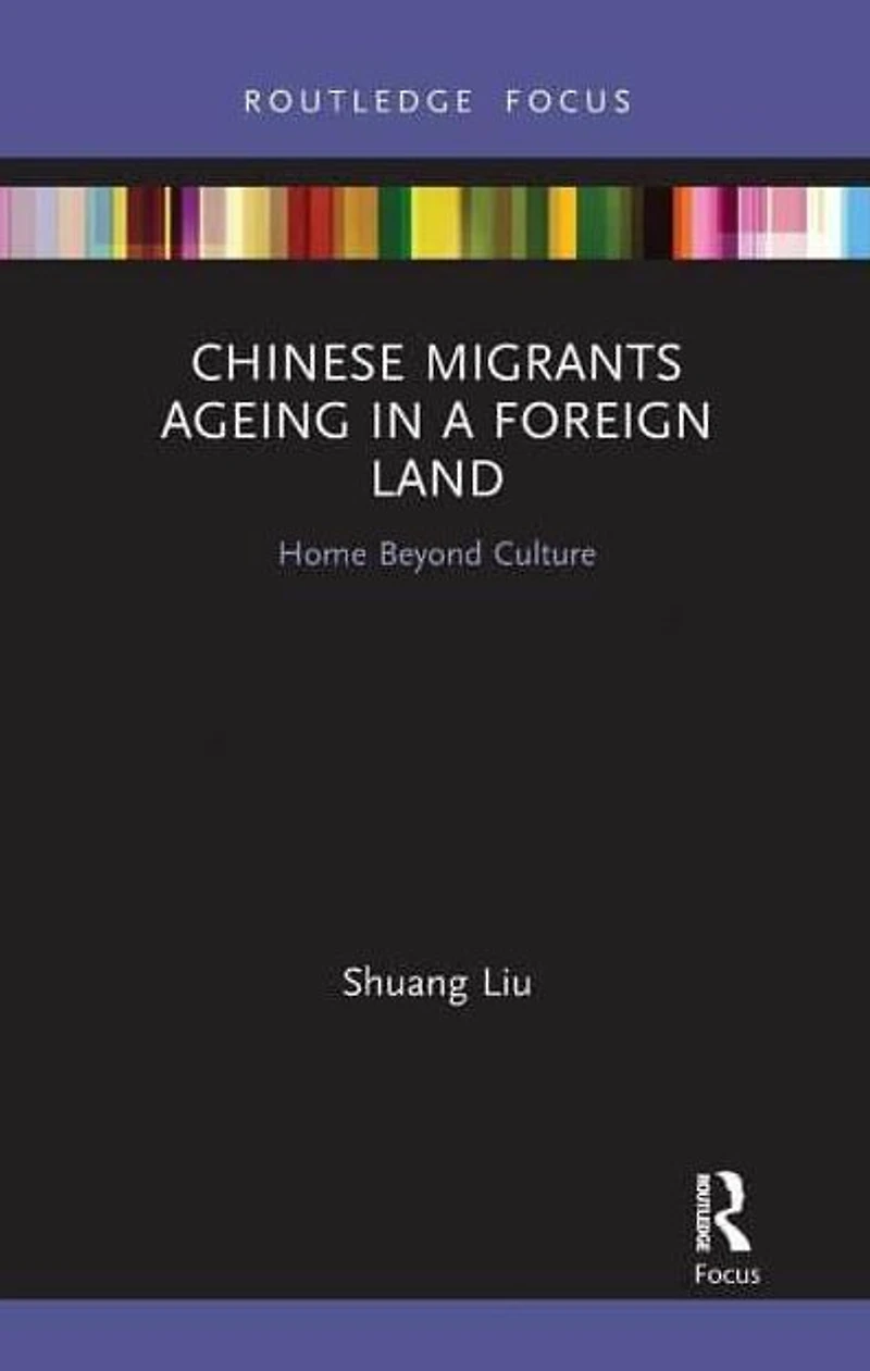 Chinese Migrants Ageing a Foreign Land: Home Beyond Culture
