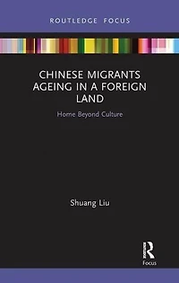 Chinese Migrants Ageing a Foreign Land: Home Beyond Culture