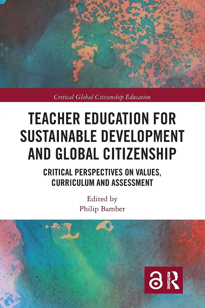 Teacher Education for Sustainable Development and Global Citizenship: Critical Perspectives on Values, Curriculum Assessment