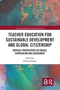 Teacher Education for Sustainable Development and Global Citizenship: Critical Perspectives on Values, Curriculum Assessment