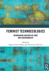 Feminist Technoecologies: Reimagining Matters of Care and Sustainability