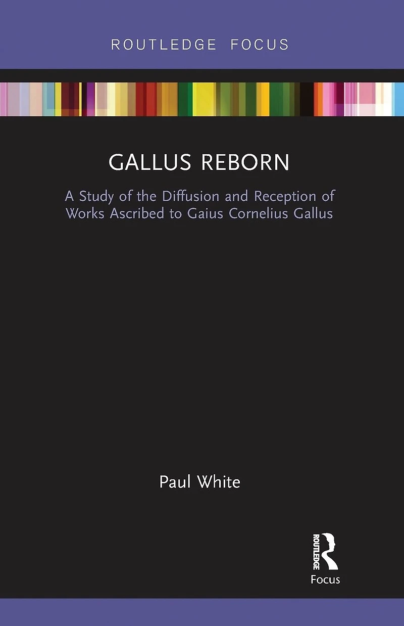 Gallus Reborn: A Study of the Diffusion and Reception Works Ascribed to Gaius Cornelius
