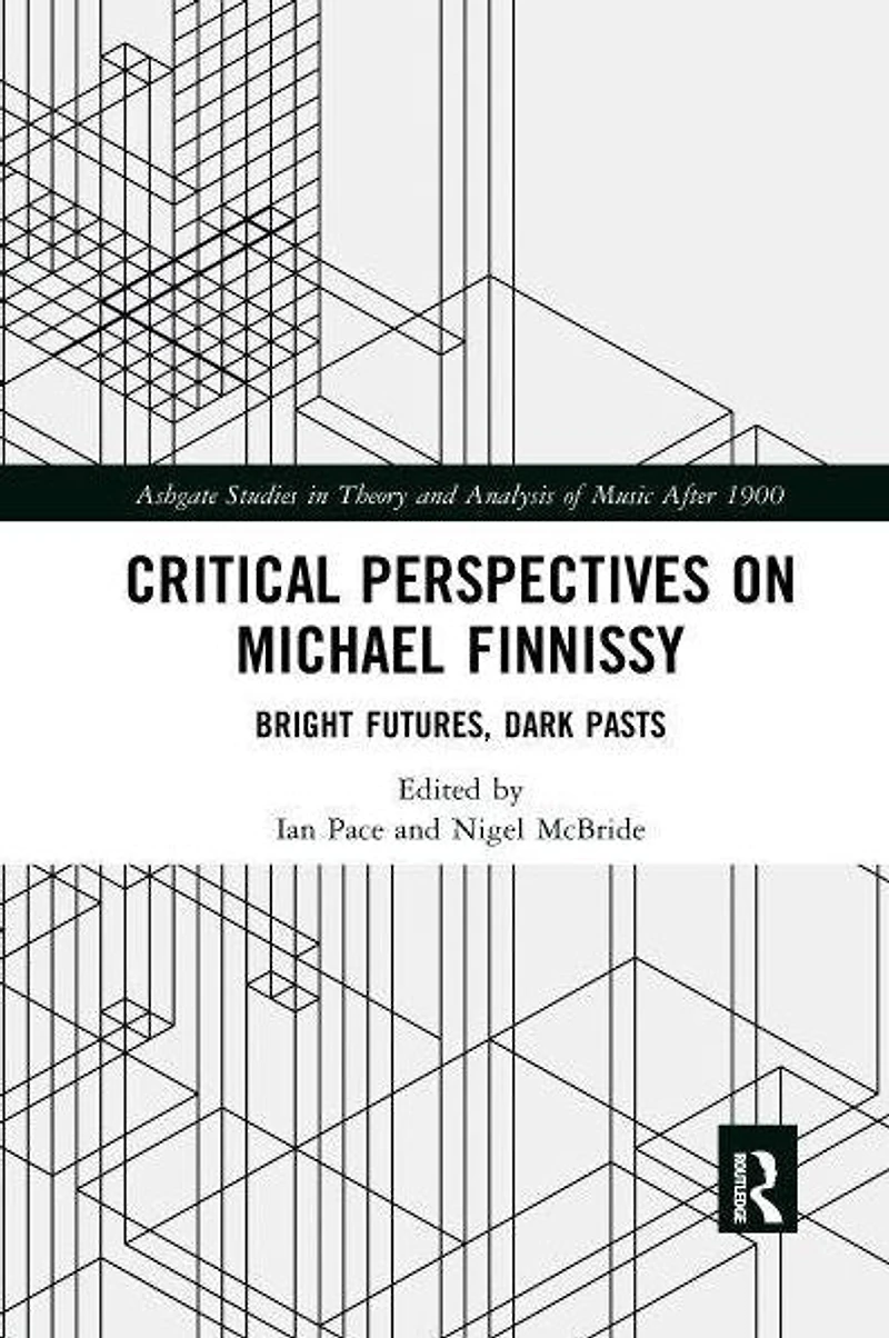 Critical Perspectives on Michael Finnissy: Bright Futures, Dark Pasts