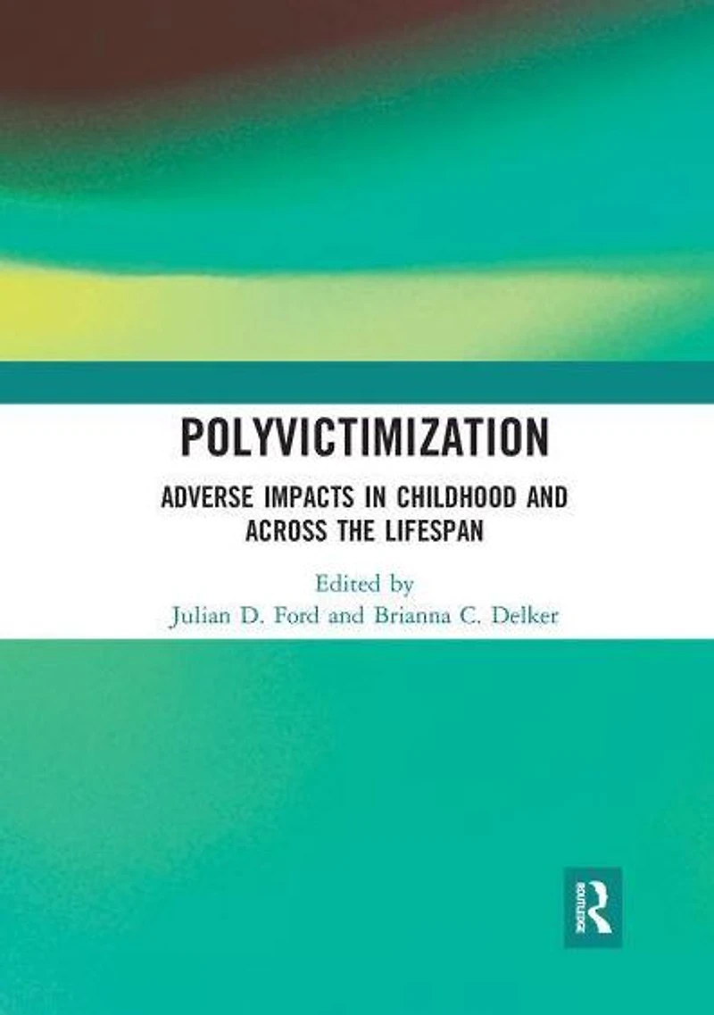 Polyvictimization: Adverse Impacts Childhood and Across the Lifespan