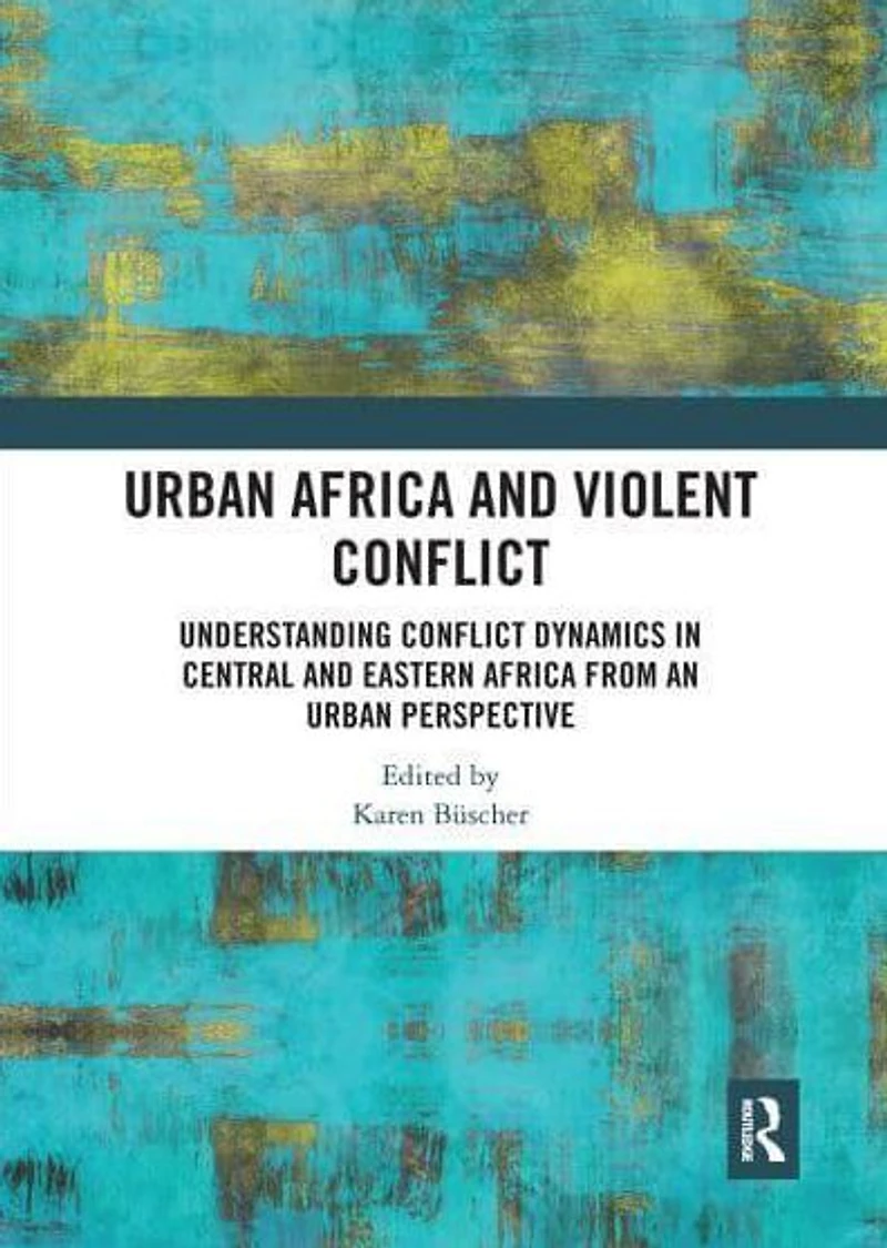 Urban Africa and Violent Conflict: Understanding Conflict Dynamics Central Eastern from an Perspective