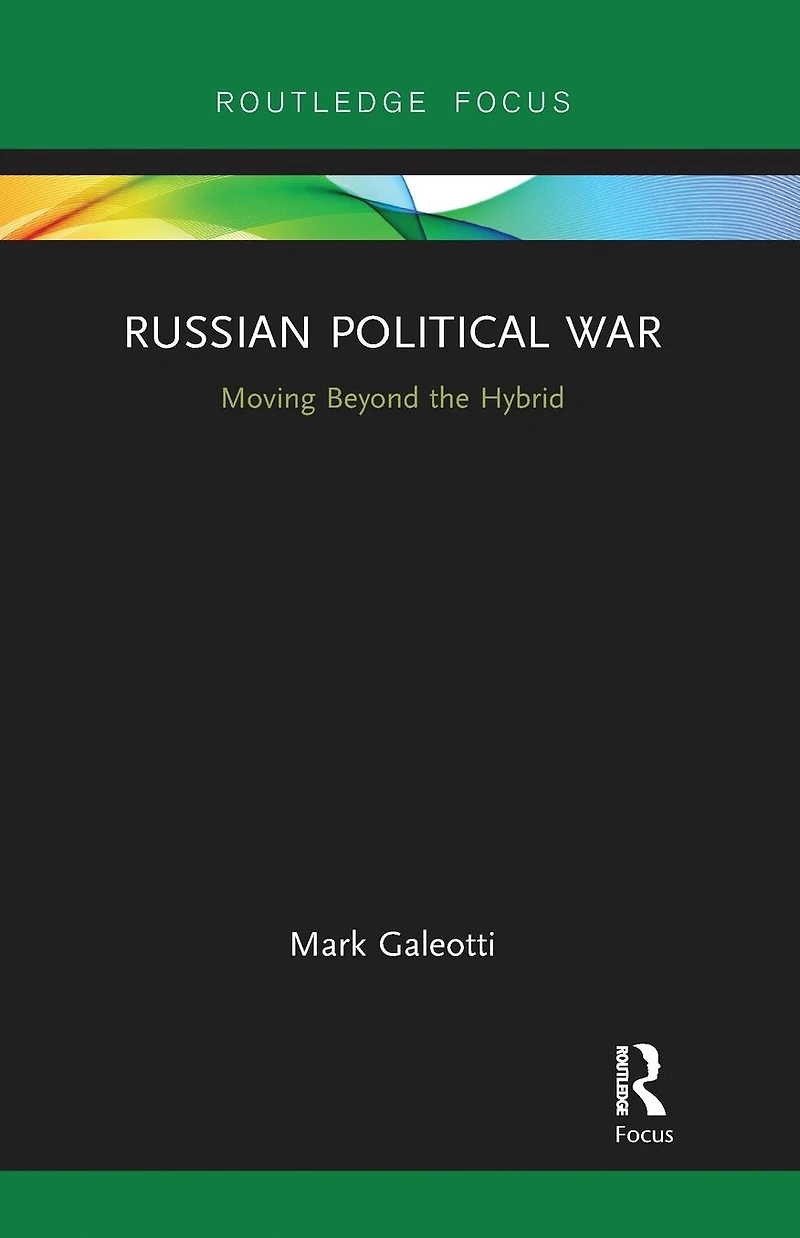 Russian Political War: Moving Beyond the Hybrid